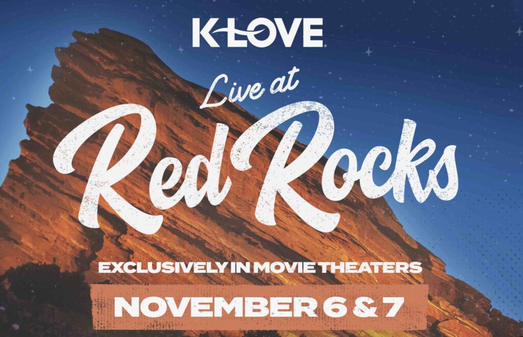 ‘K-LOVE LIVE AT RED ROCKS’ PREMIERES EXCLUSIVELY IN THEATERS NATIONWIDE NOVEMBER 6 & 7